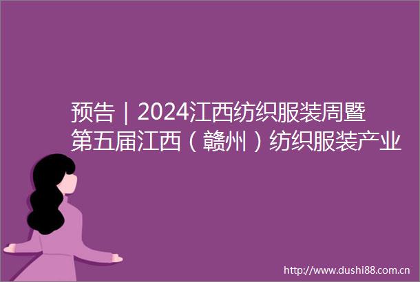 预告｜2024江西纺织服装周暨第五届江西（赣州）纺织服装产业博览会新闻发布会11月12日9时30分举行