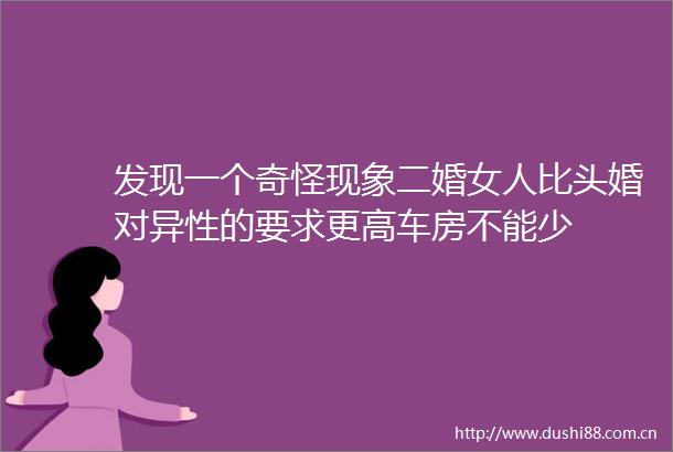 发现一个奇怪现象二婚女人比头婚对异性的要求更高车房不能少