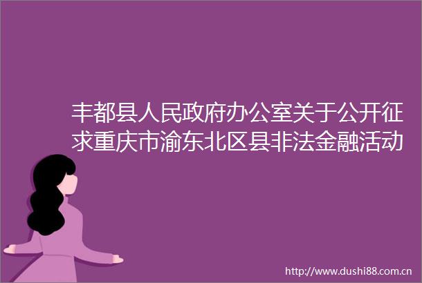 丰都县办公室关于公开征求重庆市渝东北区县金融活动奖励暂行办法意见的公告