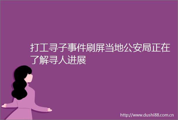打工寻子刷屏当地局正在了解寻人进展