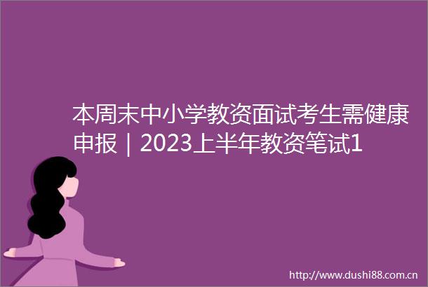 本周末中小学教资面试考生需健康申报｜2023上半年教资笔试1月13日起网上报名