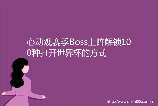 心动观赛季Boss上阵解锁100种打开世界杯的方式