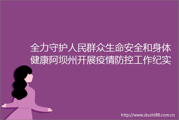 全力守护群众生命安全和身体健康阿坝州开展疫情防控工作纪实