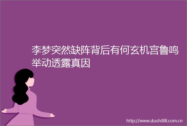 李梦突然缺阵背后有何玄机宫鲁鸣举动透露真因