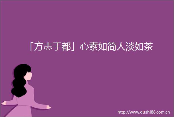 「方志于都」心素如简人淡如茶
