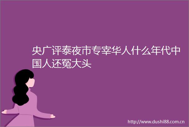 央广评泰夜市专宰华人什么年代人还冤大头
