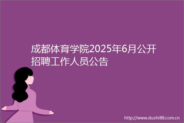 成都体育学院2025年6月公开招聘工作人员公告