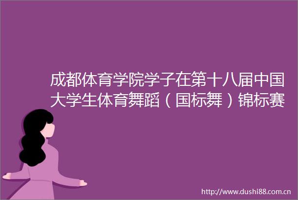 成都体育学院学子在第十八届大学生体育舞蹈（国标舞）锦标赛斩获佳绩