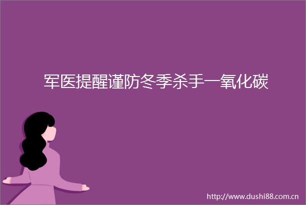 军医提醒谨防冬季杀手一氧化碳
