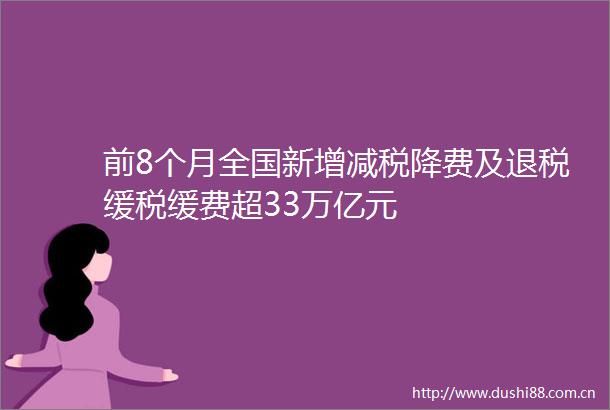 前8个月全国新增减税降费及退税缓税缓费超33万亿元