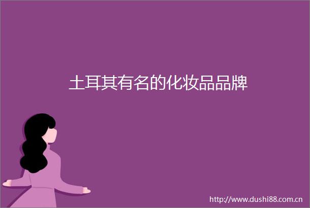土耳其有名的化妆品品牌