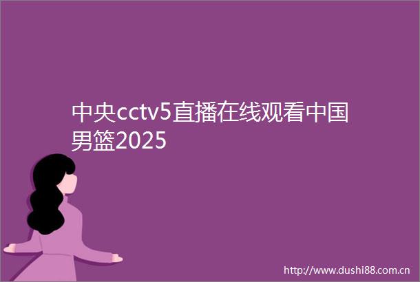 中央cctv5直播在线观看男篮2025