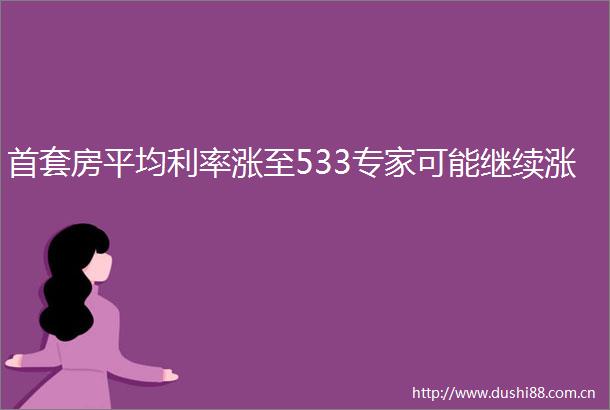 首套房平均利率涨至533专家可能继续涨