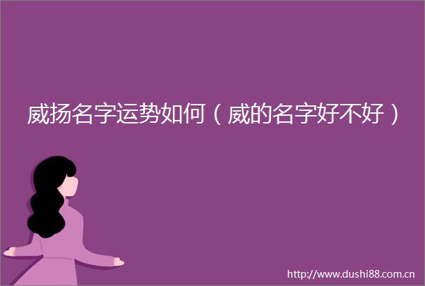 威扬名字运势如何（威的名字好不好）