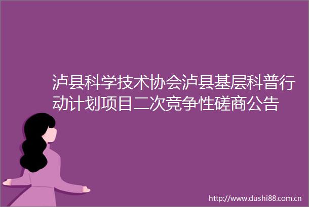 泸县科学技术协会泸县基层科普行动计划项目二次竞争性磋商公告