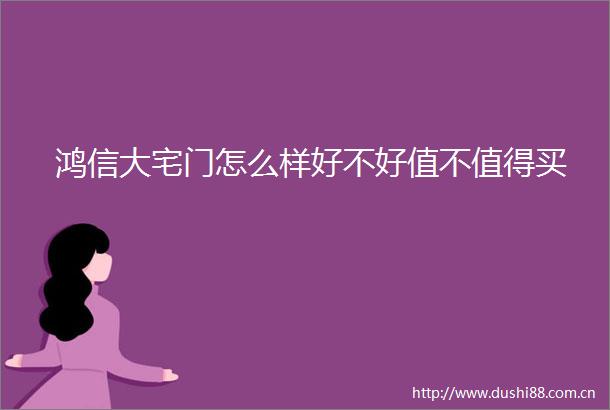 鸿信大宅门怎么样好不好值不值得买