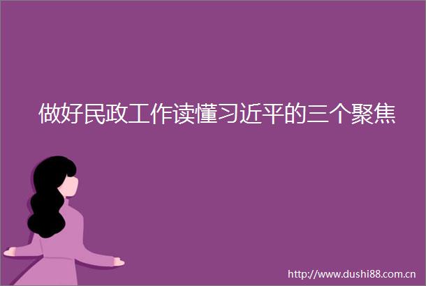 做好民政工作读懂的三个聚焦