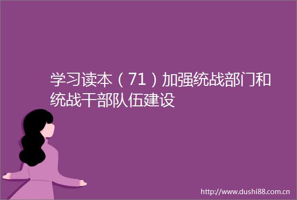 学习读本（71）加强统战部门和统战干伍建设
