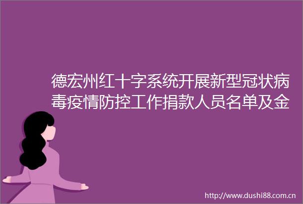德宏州红十字系统开展新型冠状病毒疫情防控工作捐款人员名单及金额公示截至2020年2月2日1400