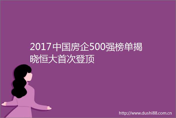 2017房企500强榜单揭晓恒大首次登顶