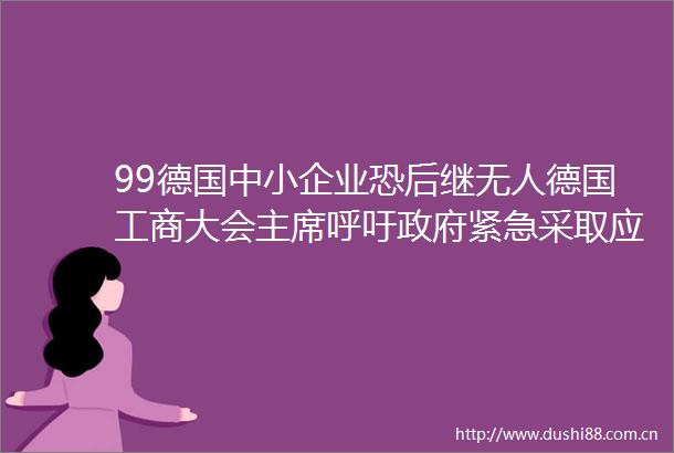 99德国中小企业恐后继无人德国工商大会呼吁紧急采取应对措施