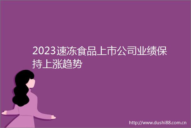 2023速冻食品上市公司业绩保持上涨趋势