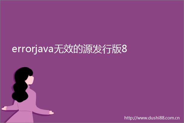 errorjava无效的源发行版8