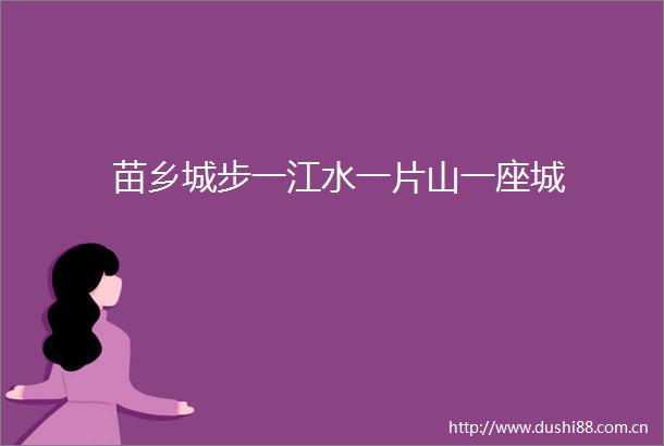 苗乡城步一江水一片山一座城