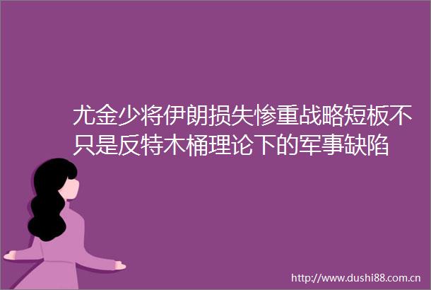 尤金少将伊朗损失惨重战略短板不只是反特木桶理论下的军事缺陷
