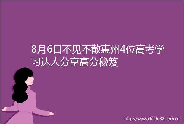 8月6日不见不散惠州4位高考学习达人分享高分秘笈