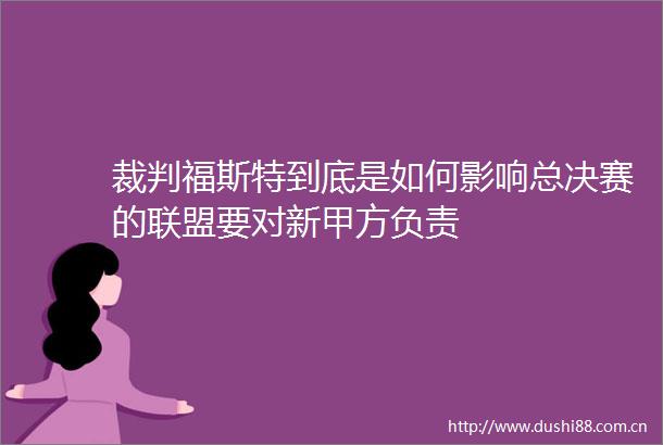 裁判福斯特到底是如何影响总决赛的联盟要对新甲方负责
