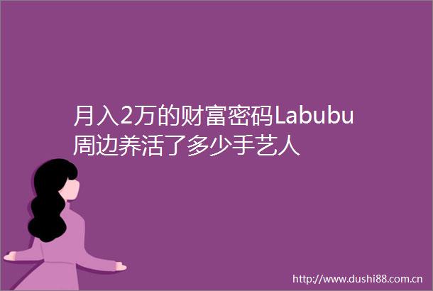 月入2万的财富密码Labubu周边养活了多少手艺人