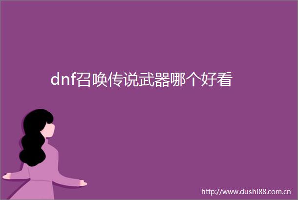 dnf召唤传说武器哪个好看