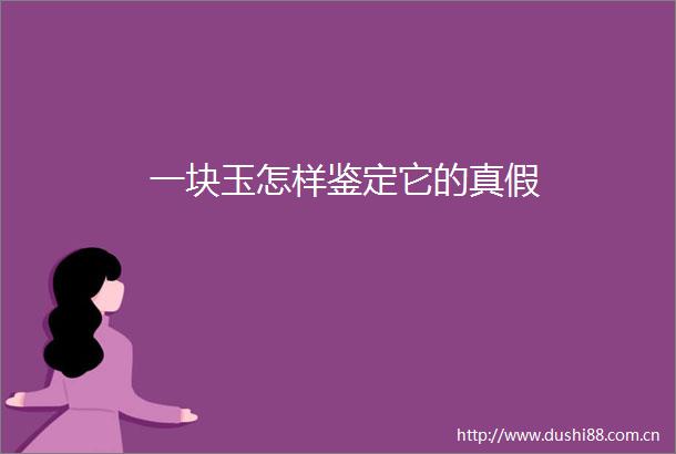 一块玉怎样鉴定它的真假