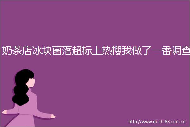 奶茶店冰块菌落超标上热搜我做了一番调查