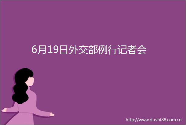 6月19日外交部例行记者会