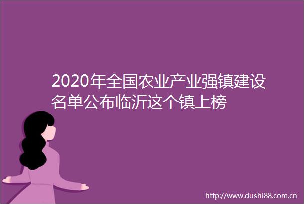 2020年全国农业产业强镇建设名单公布临沂这个镇上榜