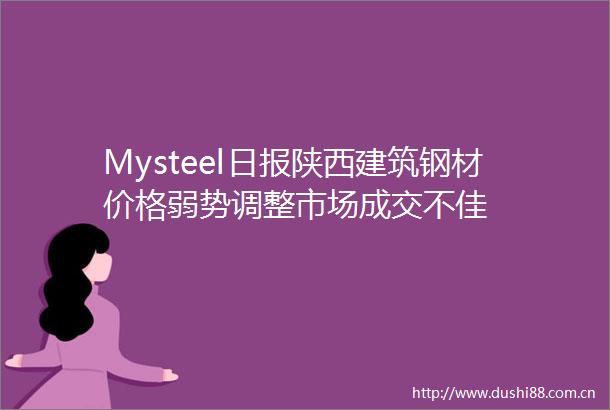 Mysteel日报陕西建筑钢材价格弱势调整市场成交不佳