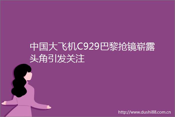 大飞机C929巴黎抢镜崭露头角引发关注