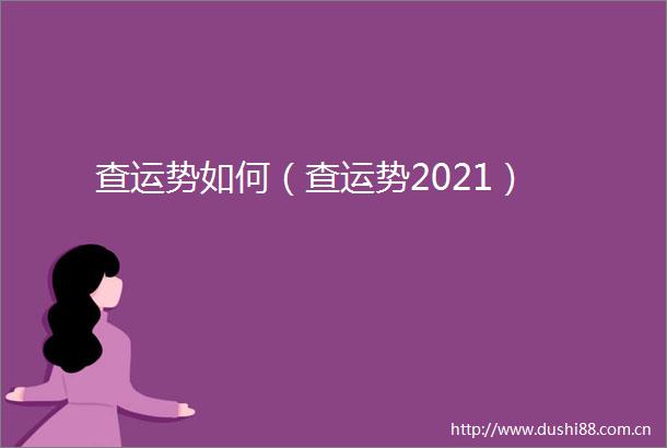查运势如何（查运势2021）