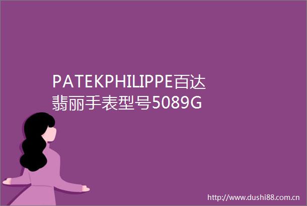 PATEKPHILIPPE百达翡丽手表型号5089G