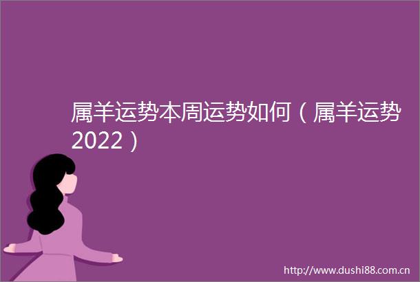 属羊运势本周运势如何（属羊运势2022）