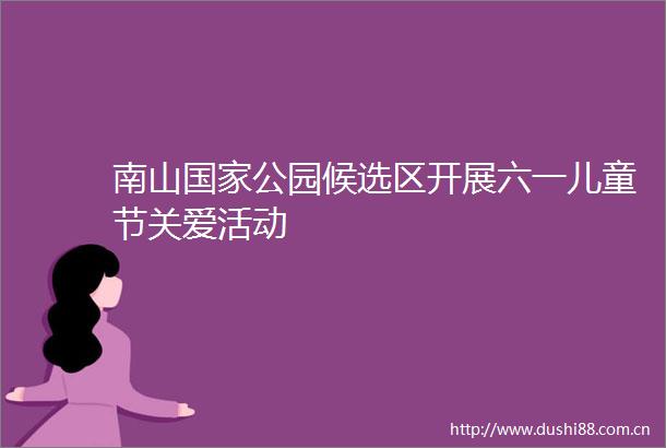南山公园候选区开展六一儿童节关爱活动