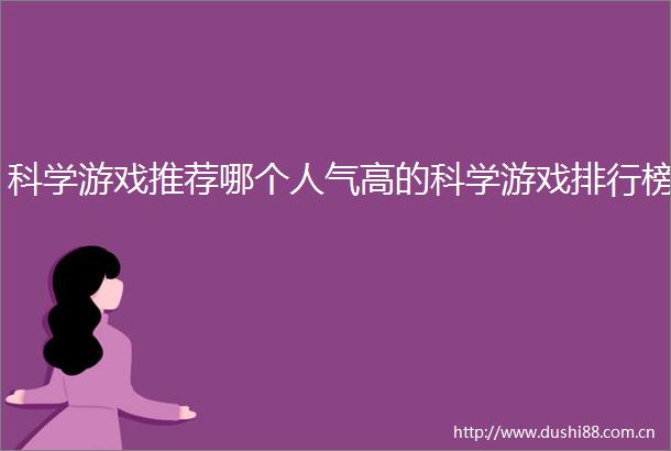 科学游戏推荐哪个人气高的科学游戏排行榜