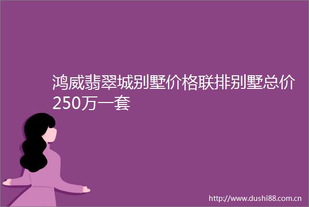 鸿威翡翠城别墅价格联排别墅总价250万一套