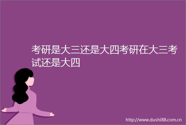 考研是大三还是大四考研在大三考试还是大四