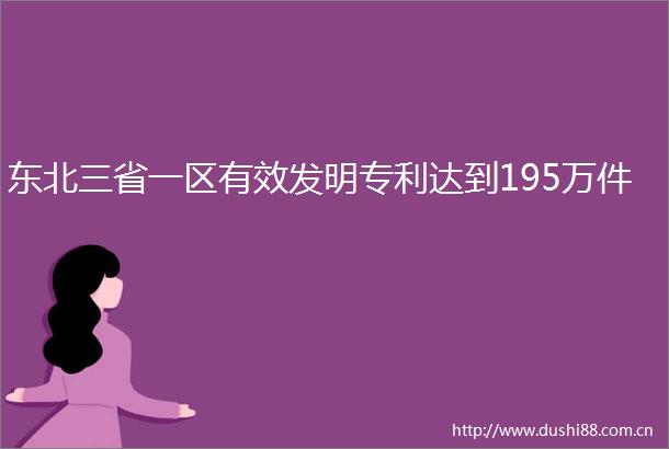 东北三省一区有效发明专利达到195万件