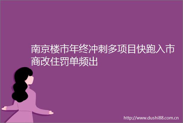 南京楼市年终冲刺多项目快跑入市商改住罚单频出