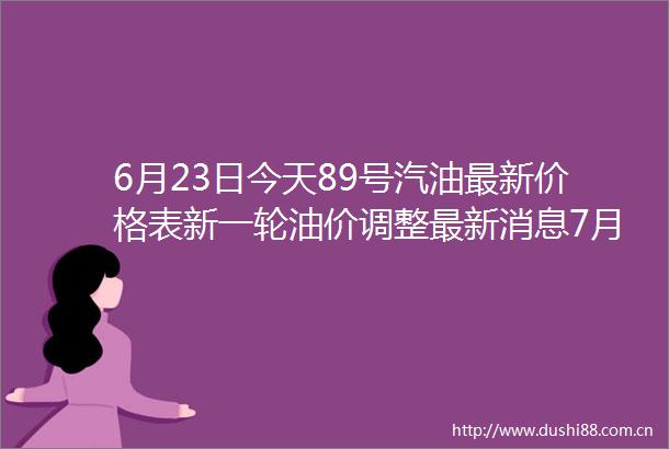 6月23日今天89号汽油最新价格表新一轮油价调整最新消息7月1日24时开启