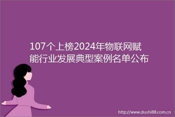 107个上榜2024年物联网赋能行业发展典型案例名单公布